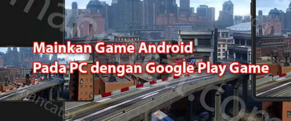 Mainkan Game Android Pada PC dengan Google Play Game